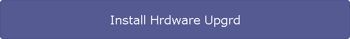 Install Hrdware Upgrd
