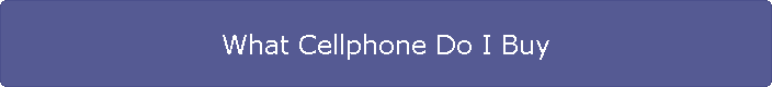 What Cellphone Do I Buy